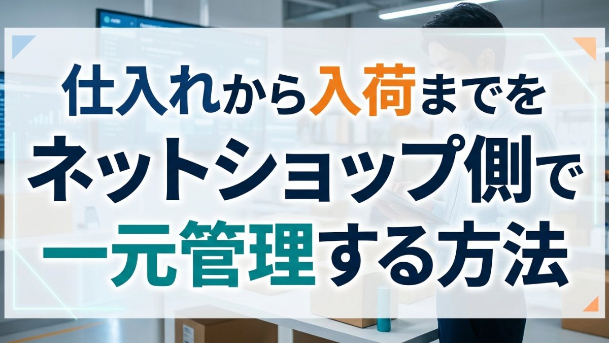 仕入れから入荷までをネットショップ側で一元管理する方法